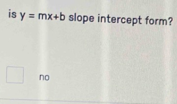 is y=mx+b slope intercept form?
no