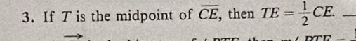 If T is the midpoint of overline CE , then TE= 1/2 CE. _