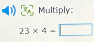 Multiply:
23* 4=□