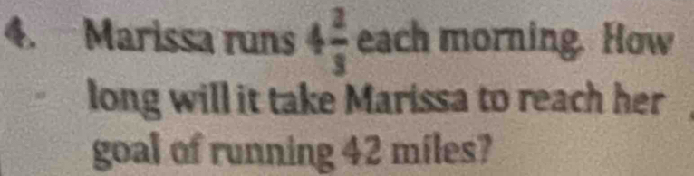 Marissa runs 4 2/3  each morning. How 
long will it take Marissa to reach her 
goal of running 42 miles?