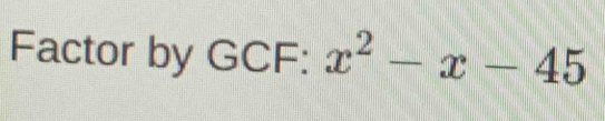 Factor by GCF : x^2-x-45