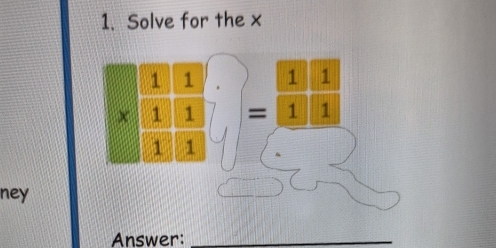 Solve for the x.
beginarrayr 1 * 1 hline 1endarray  1/1 endarray =beginarrayr 11 11endarray
ney
Answer:_