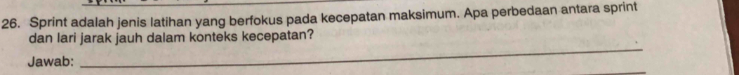 Sprint adalah jenis latihan yang berfokus pada kecepatan maksimum. Apa perbedaan antara sprint 
_ 
dan lari jarak jauh dalam konteks kecepatan? 
Jawab: