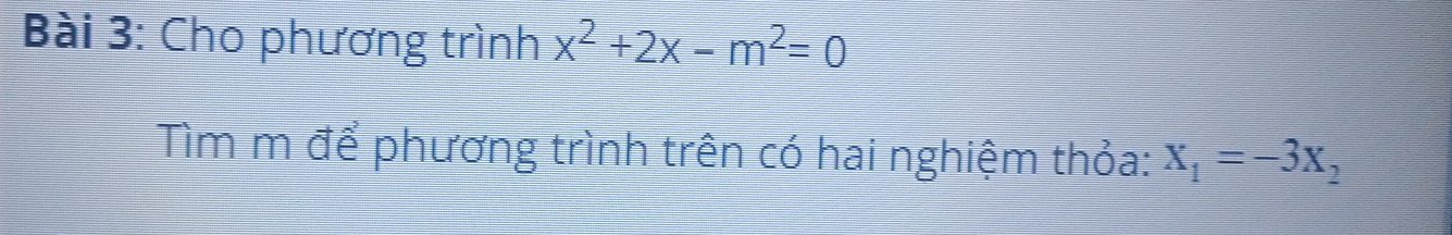 Cho phương trình x^2+2x-m^2=0
Tìm m để phương trình trên có hai nghiệm thỏa: x_1=-3x_2