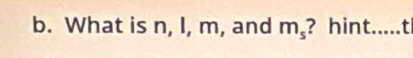 What is n, I, m, and m_s ? hint. :.....t