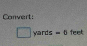 Convert:
yards° =6 feet