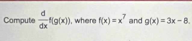 Compute  d/dx f(g(x)) , where f(x)=x^7 and g(x)=3x-8.