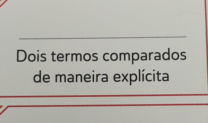 Dois termos comparados 
de maneira explícita