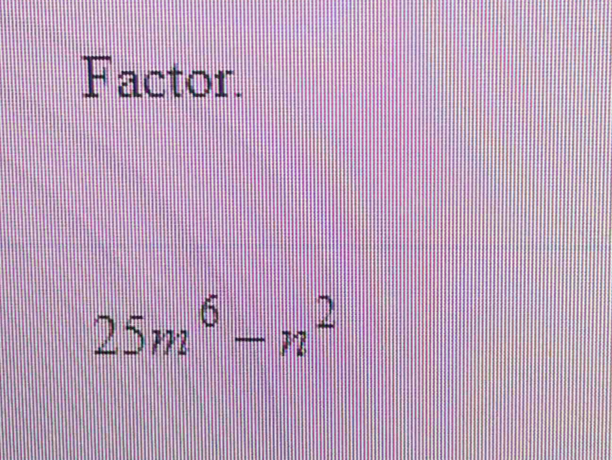 Factor.
25m^6-n^2