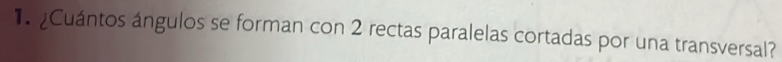 Cuántos ángulos se forman con 2 rectas paralelas cortadas por una transversal?
