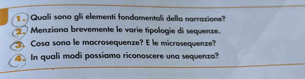 Quali sono gli elementi fondamentali della narrazione? 
2. Menziona brevemente le varie tipologie di sequenze. 
Cosa sono le macrosequenze? E le microsequenze? 
4。 In quali modi possiamo riconoscere una sequenza?