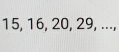 15, 16, 20, 29, ...,