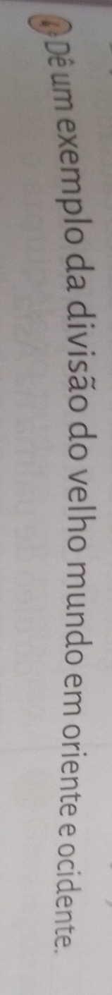 Dê um exemplo da divisão do velho mundo em oriente e ocidente.