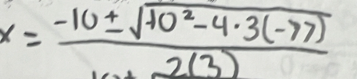 x= (-10± sqrt(10^2-4· 3(-77)))/2(3) 