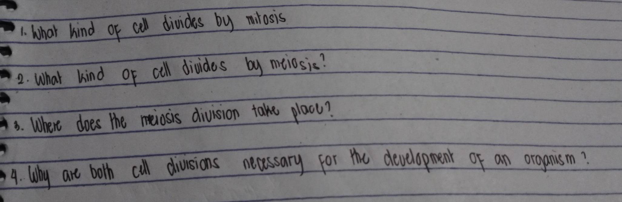 What kind of cll divides by mirosis 
2. What kind of cell divides by meiosis? 
3. Where does the meiosis division take placc? 
4. Why are both call divusions necessary for the development of an organism?