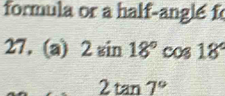 formula or a half-anglé f
27. (a) 2sin 18°cos 18°
2tan 7°