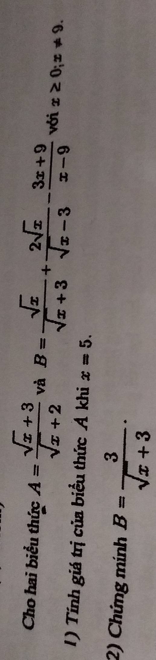 Cho hai biểu thức A= (sqrt(x)+3)/sqrt(x)+2  và B= sqrt(x)/sqrt(x)+3 + 2sqrt(x)/sqrt(x)-3 - (3x+9)/x-9  x≥ 0;x!= 9. 
với 
1) Tính giá trị của biểu thức Ả khi x=5. 
2) Chứng mính B= 3/sqrt(x)+3 ·