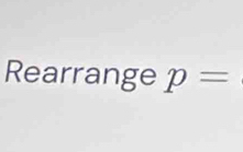 Rearrange p=