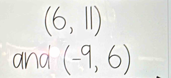 (6,11)
and (-9,6)