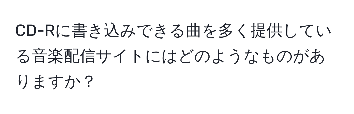 CD-Rに書き込みできる曲を多く提供している音楽配信サイトにはどのようなものがありますか？