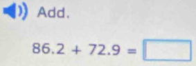 Add.
86.2+72.9=□