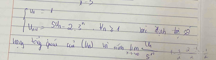 x-3
beginarrayl v_1=1 v_n+1=5u_n-2.3^n· v_n≥slant 1endarray. xai dinh tà so 
hang tong quú (ò (ún) và tim limlimits _nto ∈fty frac U_n5^n - 1- 3/2  (2-3)/2 =- 1/2 