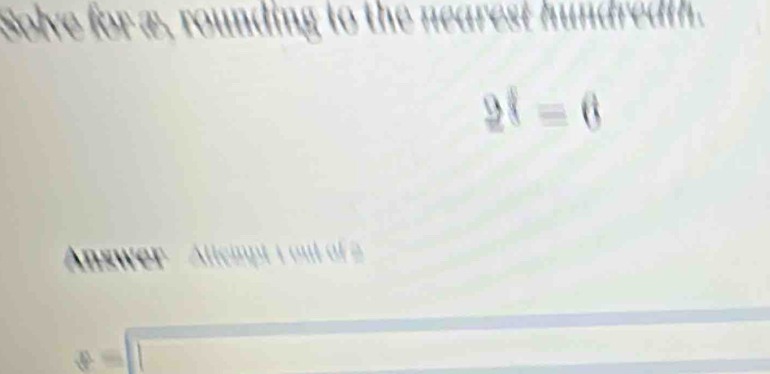 Solve for æ, rounding to th
2(=6=6
Answer
s=□