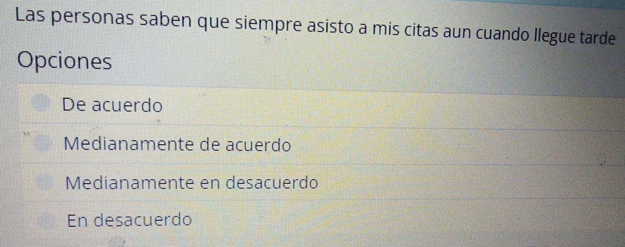 Las personas saben que siempre asisto a mis citas aun cuando llegue tarde
Opciones
De acuerdo
Medianamente de acuerdo
Medianamente en desacuerdo
En desacuerdo