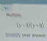 (y=x)(y+8)
Séally your anawer