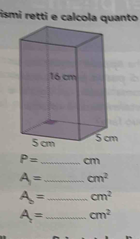 ismi retti e calcola quanto
P= _  cm
A= _  cm^2
A= _  cm^2
_ A=...cm^2