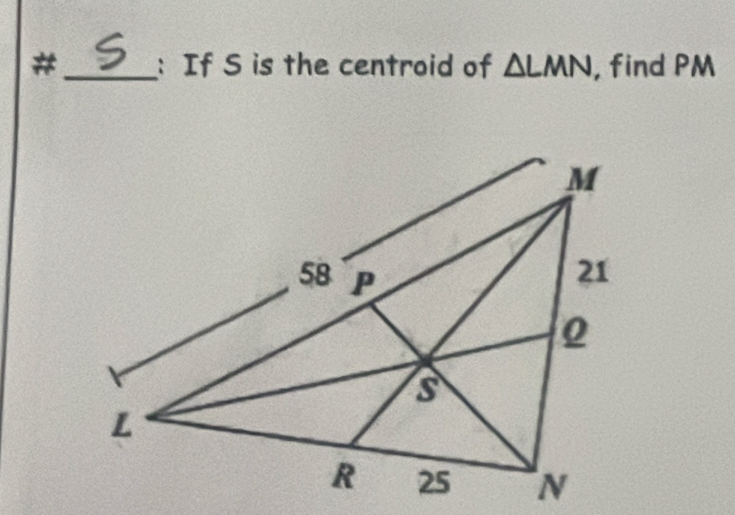 #_ : If S is the centroid of △ LMN , find PM