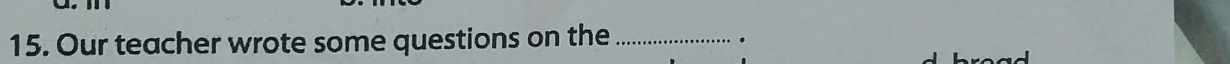 Our teacher wrote some questions on the_ 
.