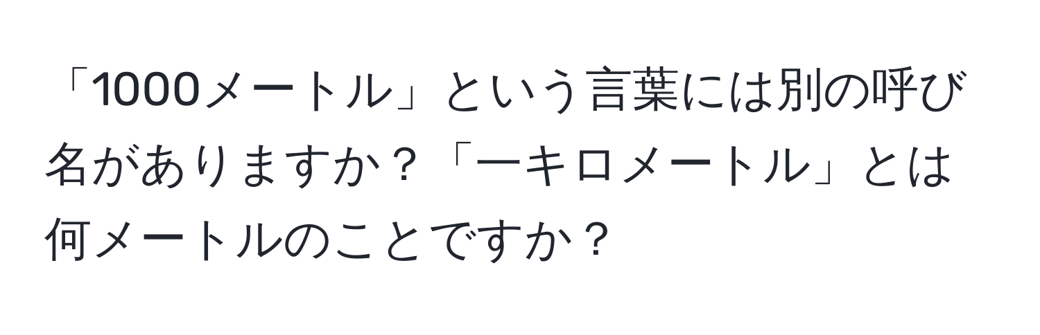 「1000メートル」という言葉には別の呼び名がありますか？「一キロメートル」とは何メートルのことですか？