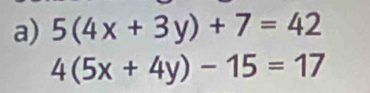 5(4x+3y)+7=42
4(5x+4y)-15=17