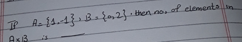 If A= 1,-1 , B= 0,2 , then no, of elements in
A* 13 is 
_