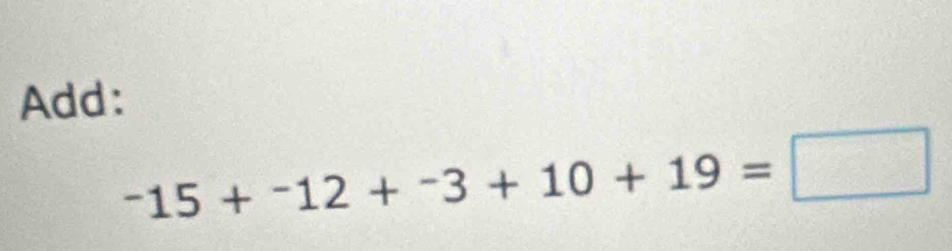 Add:
-15+-12+-3+10+19=□