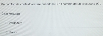 Un cambio de contexto ocurre cuando la CPU cambia de un proceso a otro
Única respuesta
Verdadero
Falso