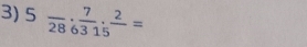 5frac 28·  7/6315 · frac 2=