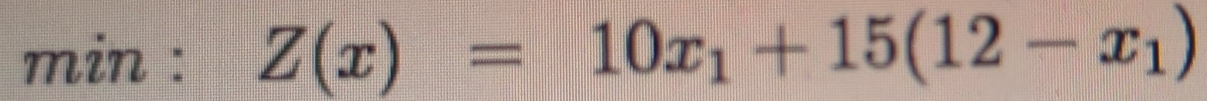 min : Z(x)=10x_1+15(12-x_1)