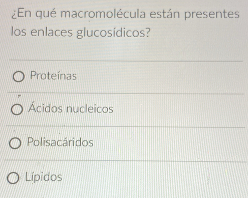 ¿En qué macromolécula están presentes
los enlaces glucosídicos?
Proteínas
Ácidos nucleicos
Polisacáridos
Lípidos