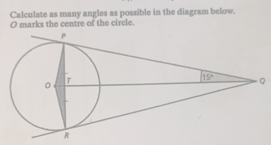 Calculate as many angles as possible in the diagram below.
O marks the centre of the circle.