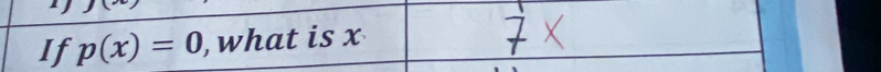 If p(x)=0 ,what is x