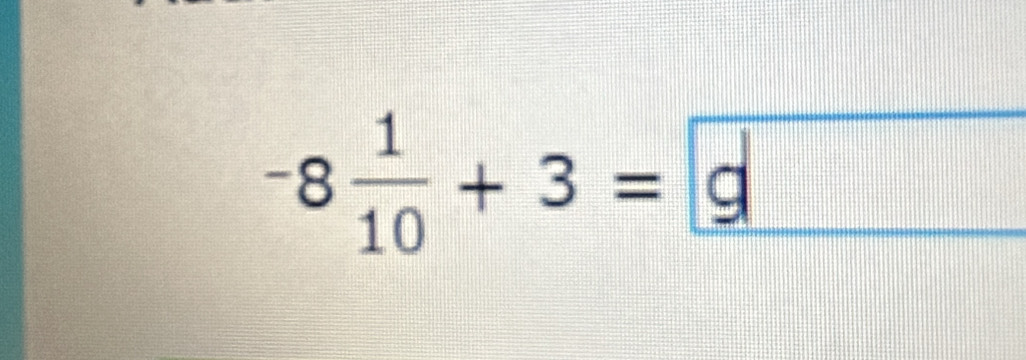 -8 1/10 +3= g