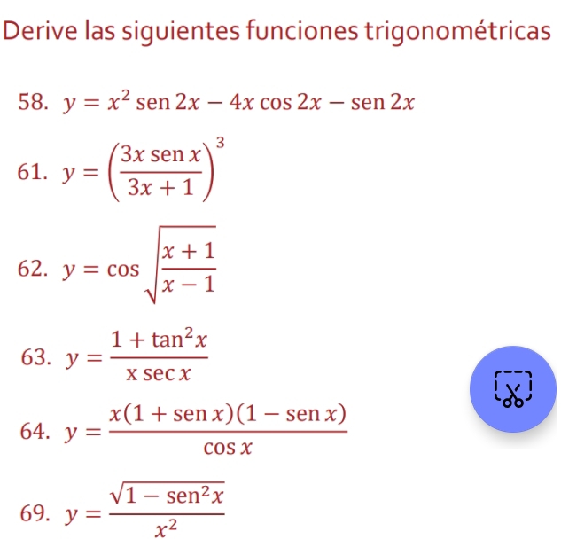 Derive las siguientes funciones trigonométricas 
58. y=x^2sen 2x-4xcos 2x-sen 2x
61. y=( 3xsen x/3x+1 )^3
62. y=cos sqrt(frac x+1)x-1
63. y= (1+tan^2x)/xsec x 
64. y= (x(1+sen x)(1-sen x))/cos x 
69. y= (sqrt(1-sen^2x))/x^2 