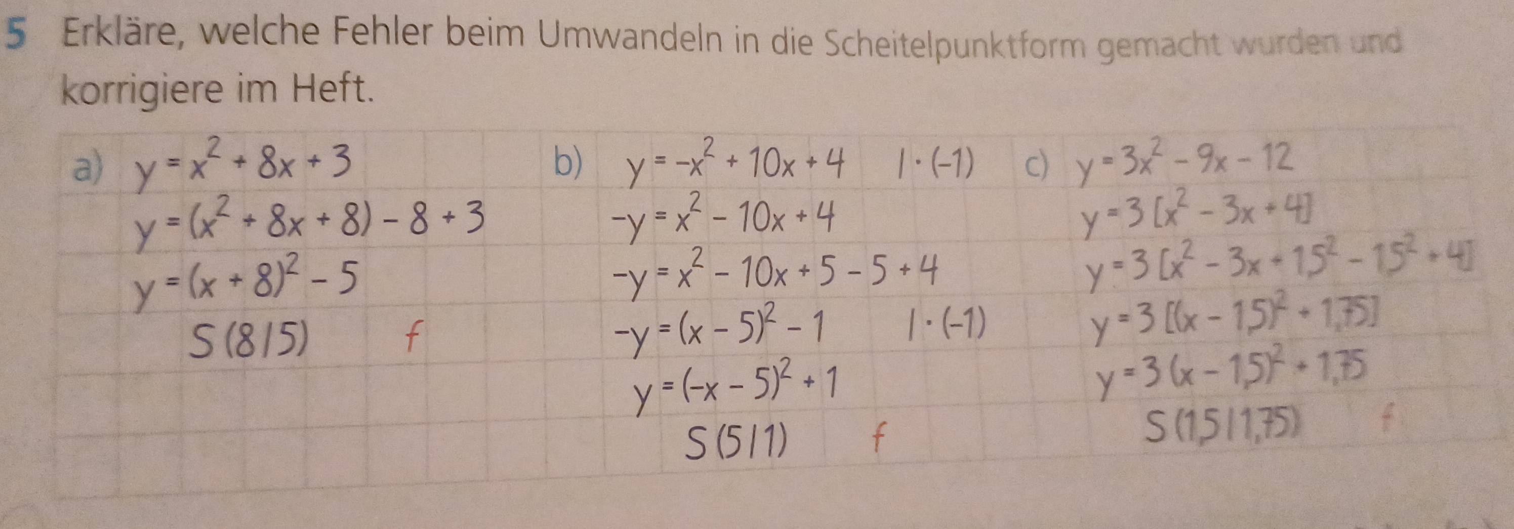 Erkläre, welche Fehler beim Umwandeln in die Scheitelpunktform gemacht wurden und
korrigiere im Heft.