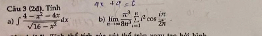 (2đ). Tính 
a) ∈t  (4-x^2-4x)/sqrt(16-x^2) dx b) limlimits _nto ∈fty  π^3/8n^3 sumlimits _(i=1)^ni^2cos  iπ /2n .