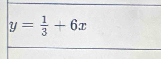 y= 1/3 +6x