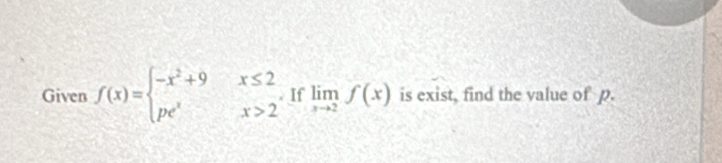 Given f(x)=beginarrayl -x^2+9x≤ 2 pe^xx>2endarray. 。 If limlimits _xto 2f(x) is exist, find the value of p.