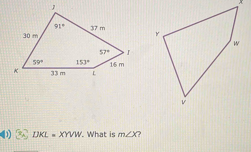 IJKL≌ XYVW. What is m∠ X ?