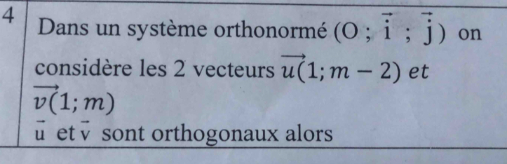 Dans un système orthonormé (O;vector i;vector j) on 
considère les 2 vecteurs vector u(;m-2) et
vector v(1;m)
vector u et vector V sont orthogonaux alors